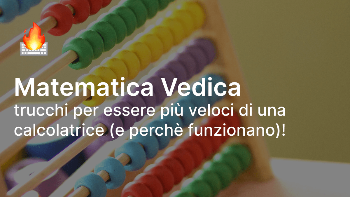 Matematica Vedica: trucchi per essere più veloci di una calcolatrice (e perchè funzionano)!